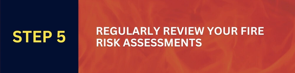 Step 5: Regularly Review Your Fire Risk Assessments - Fire Risk Assessment